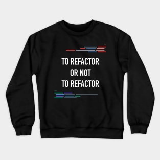 Developer To Refactor or Not To Refactor Code Crewneck Sweatshirt